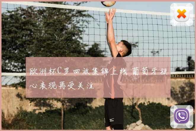 欧洲杯C罗回放集锦上线 葡萄牙核心表现再受关注